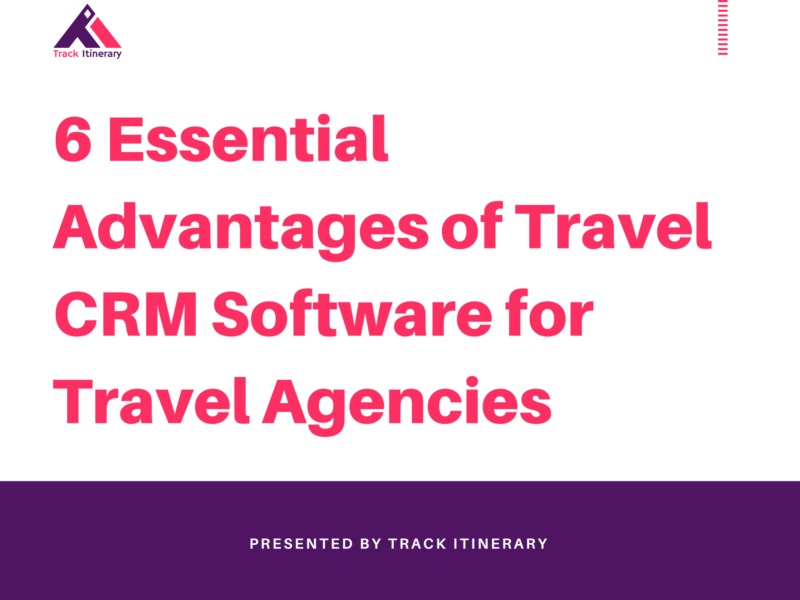 6 Essential Advantages of Travel CRM Software for Travel Agencies